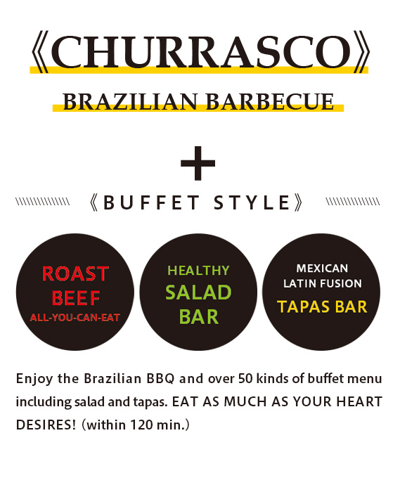 Enjoy the Brazilian BBQ and Salad Bar. EAT AS MUCH AS YOUR HEART DESIRES! (within 120 min.)