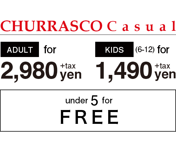 ADULT ¥2,980円+tax / KIDS(6-12) ¥1,490+tax / UNDER 5 FREE